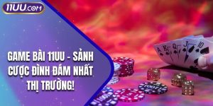 Game Bài 11UU - Sảnh Cược Đình Đám Nhất Thị Trường!